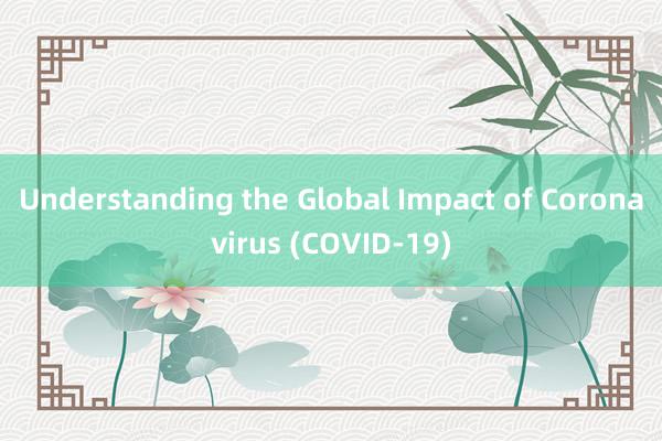 Understanding the Global Impact of Coronavirus (COVID-19)