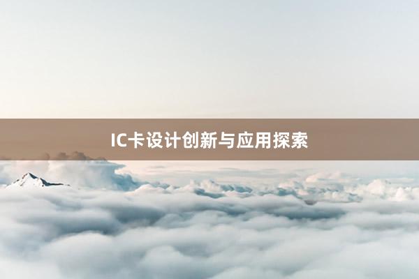 IC卡设计创新与应用探索